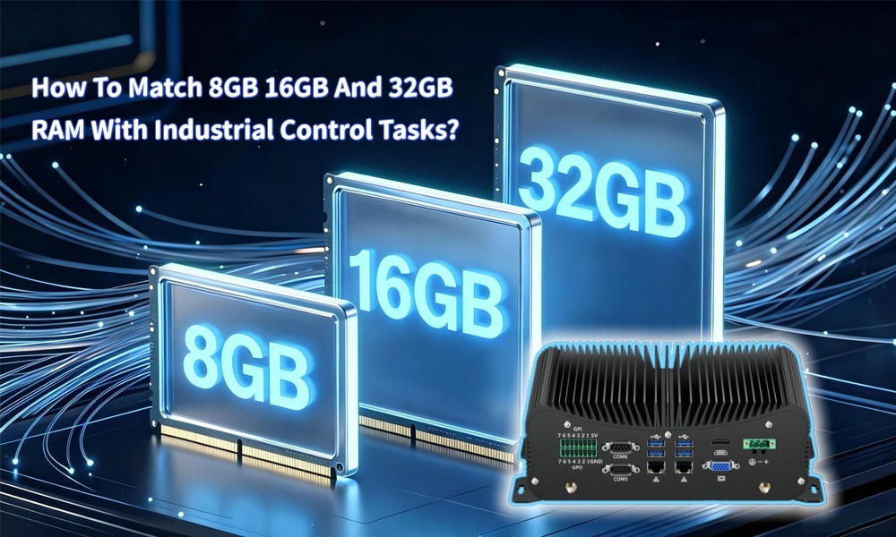 آخرین وبلاگ های شرکت در مورد چگونه 8GB 16GB و 32GB رم را با وظایف کنترل صنعتی مطابقت دهیم؟ مقایسه سناریوهای کاربرد صنعتی در زیر